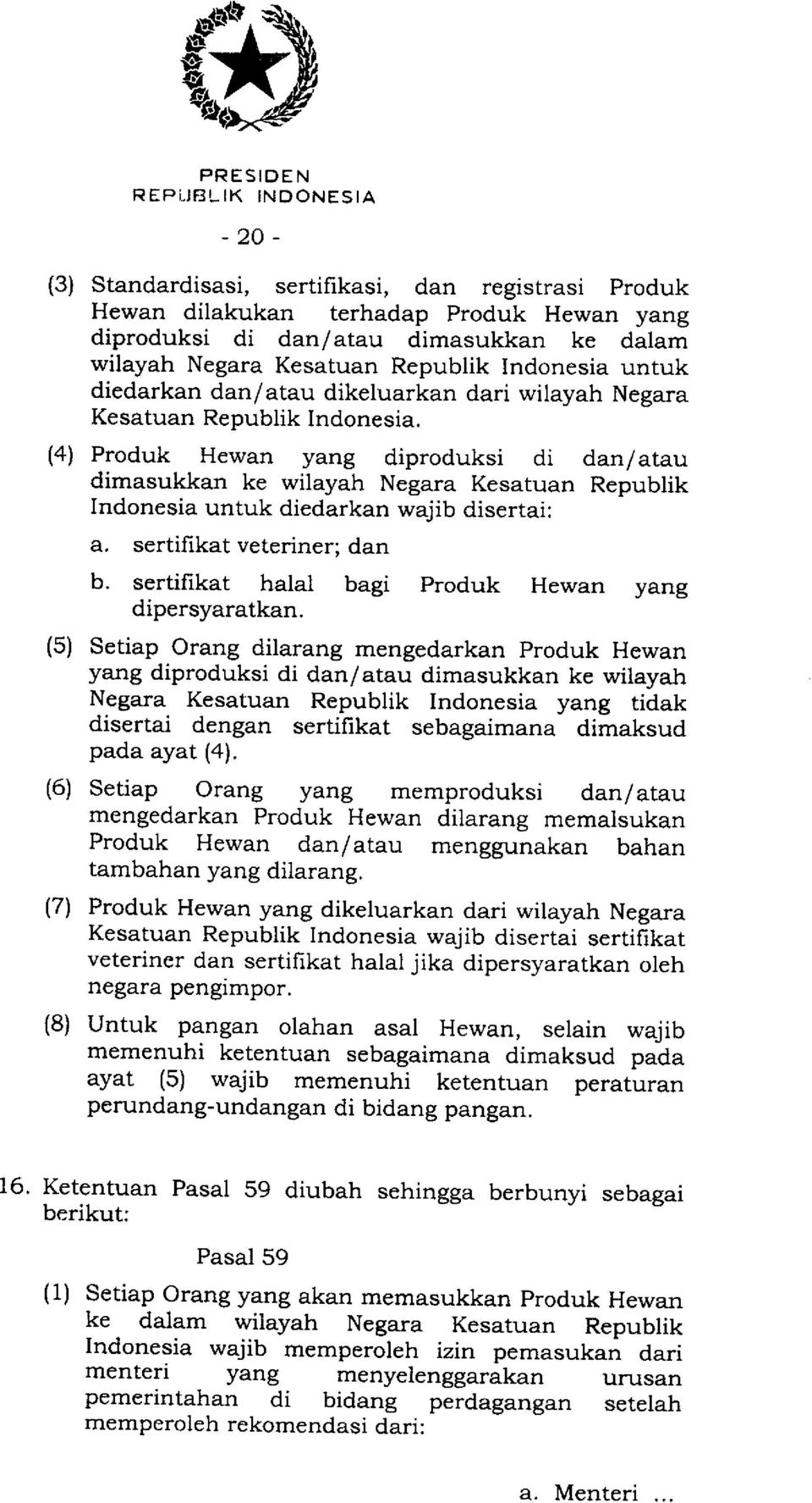 Produk Hewan yang diproduksi di dan/atau dimasukkan ke wilayah Negara Kesatuan Republik Indonesia untuk diedarkan wajib disertai: a. sertifikat veteriner; dan b.