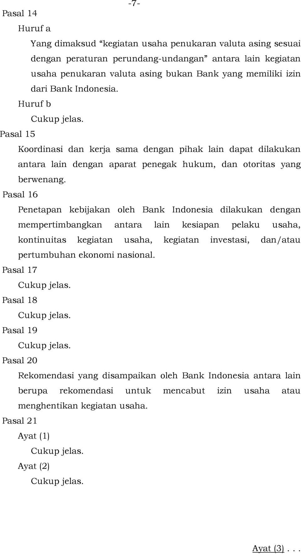 Pasal 16 Penetapan kebijakan oleh Bank Indonesia dilakukan dengan mempertimbangkan antara lain kesiapan pelaku usaha, kontinuitas kegiatan usaha, kegiatan investasi, dan/atau pertumbuhan ekonomi