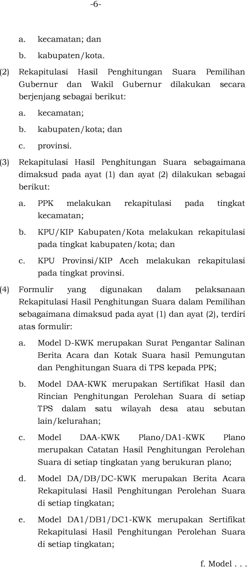 PPK melakukan rekapitulasi pada tingkat kecamatan; b. KPU/KIP Kabupaten/Kota melakukan rekapitulasi pada tingkat kabupaten/kota; dan c.