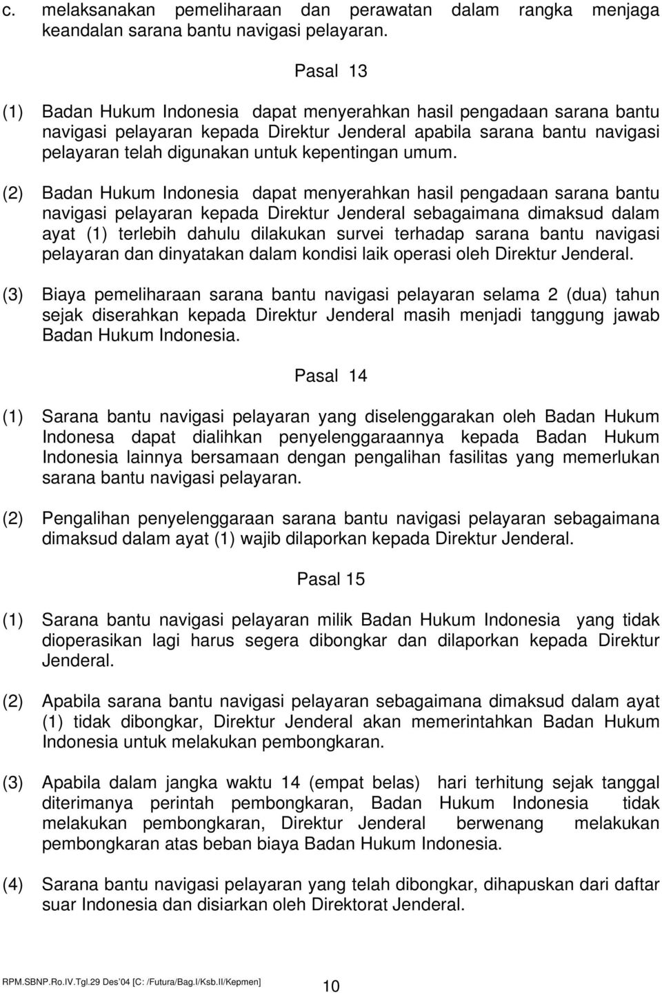 umum. (2) Badan Hukum Indonesia dapat menyerahkan hasil pengadaan sarana bantu navigasi pelayaran kepada Direktur Jenderal sebagaimana dimaksud dalam ayat (1) terlebih dahulu dilakukan survei