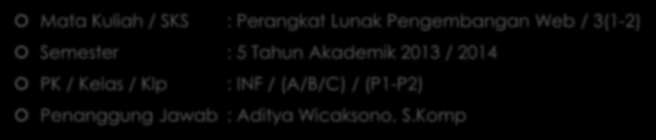 Identitas Mata Kuliah Mata Kuliah / SKS : Perangkat Lunak Pengembangan Web / 3(1-2) Semester : 5 Tahun Akademik 2013 / 2014 PK /