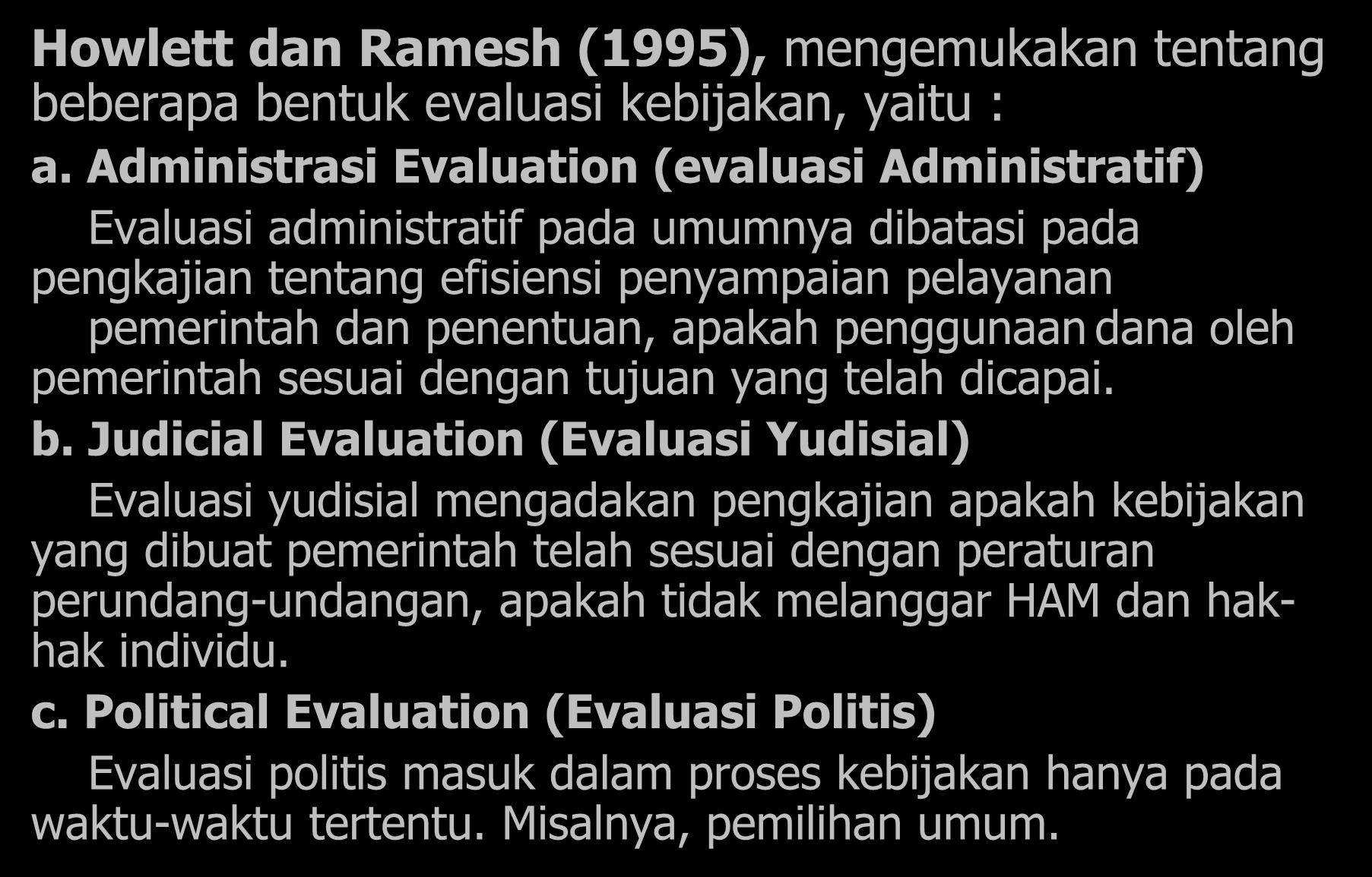 Howlett dan Ramesh (1995), mengemukakan tentang beberapa bentuk evaluasi kebijakan, yaitu : a.