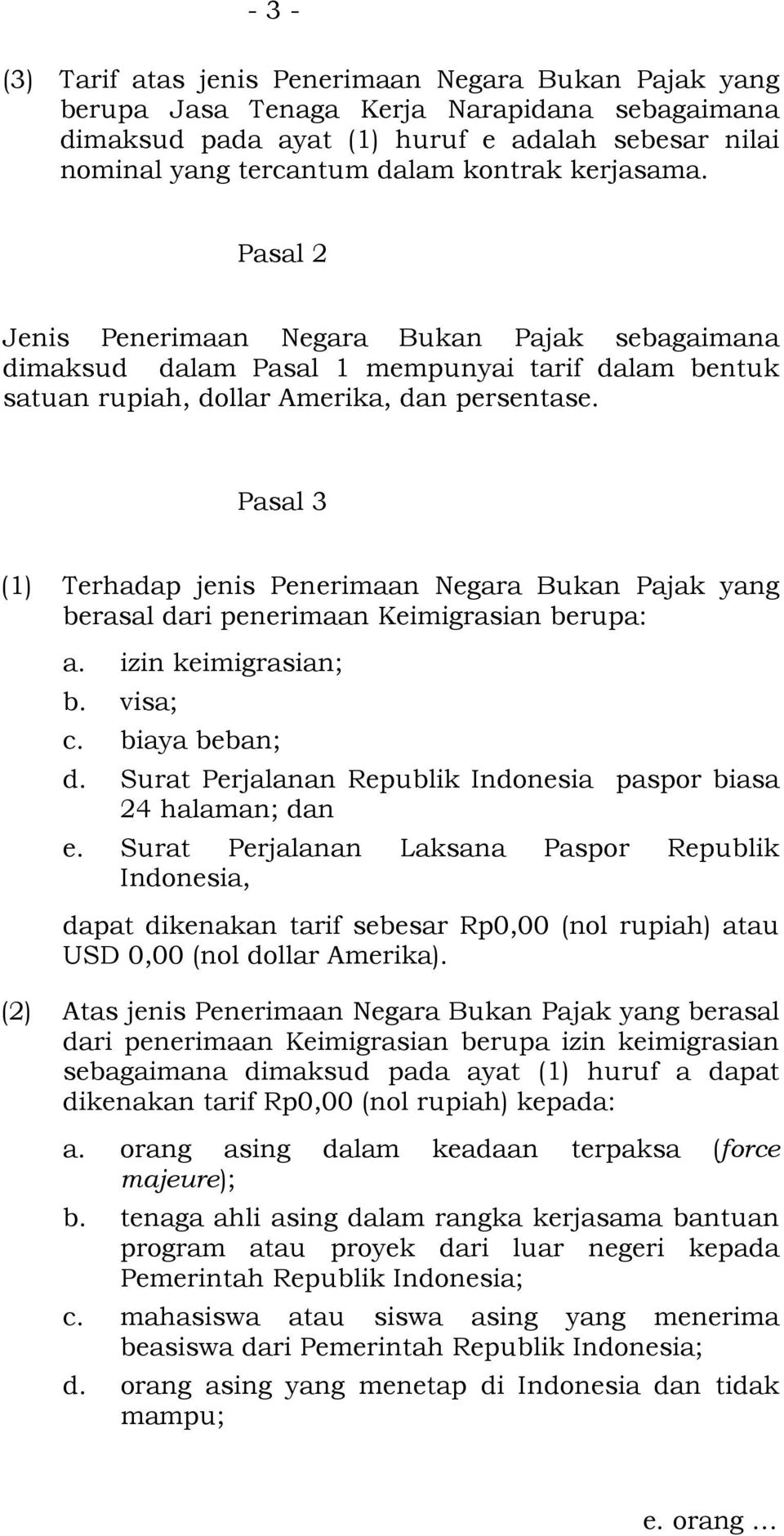 Pasal 3 (1) Terhadap jenis Penerimaan Negara Bukan Pajak yang berasal dari penerimaan Keimigrasian berupa: a. izin keimigrasian; b. visa; c. biaya beban; d.