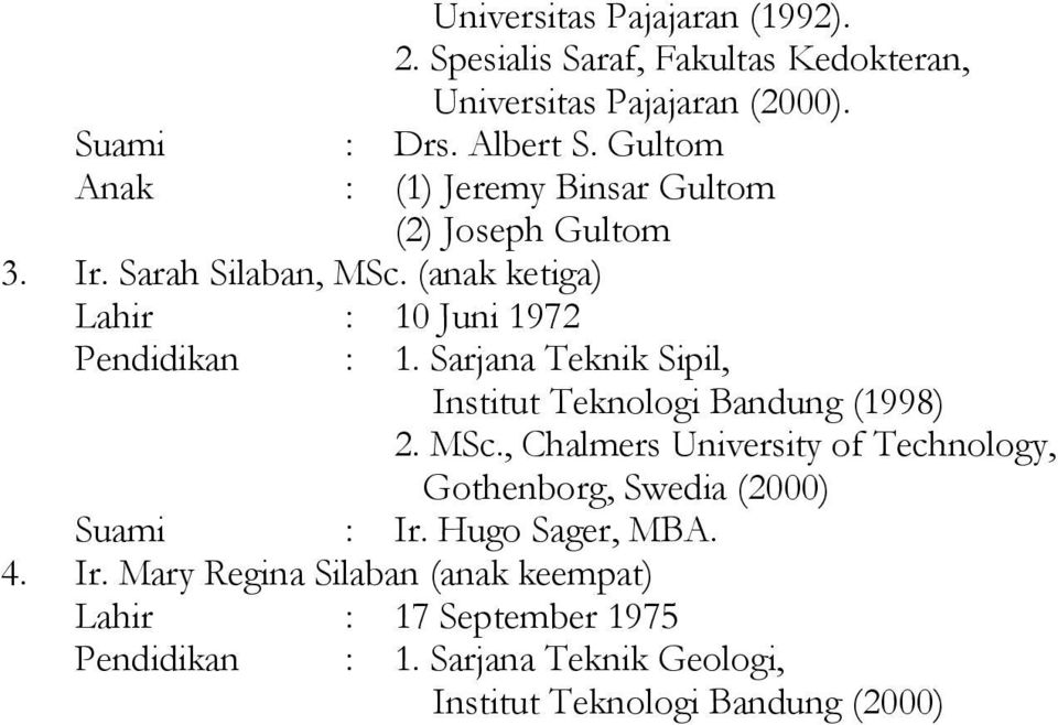 Sarjana Teknik Sipil, Institut Teknologi Bandung (1998) 2. MSc., Chalmers University of Technology, Gothenborg, Swedia (2000) Suami : Ir.