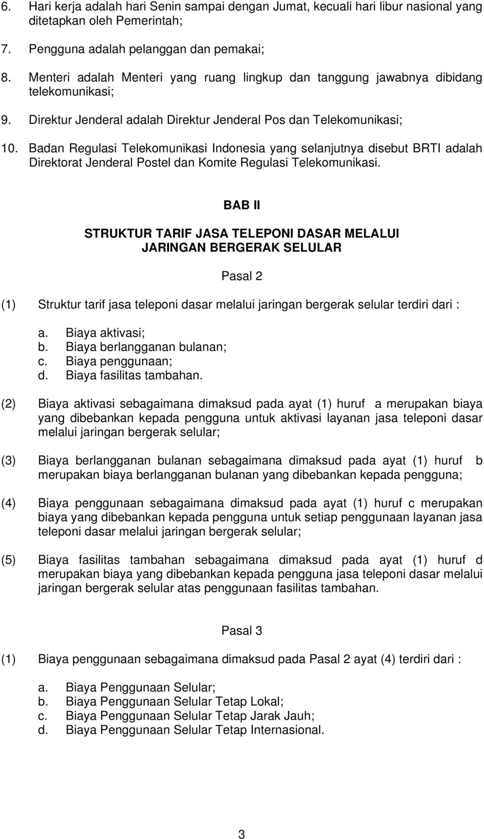 Badan Regulasi Telekomunikasi Indonesia yang selanjutnya disebut BRTI adalah Direktorat Jenderal Postel dan Komite Regulasi Telekomunikasi.