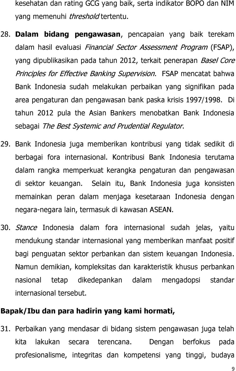 Effective Banking Supervision. FSAP mencatat bahwa Bank Indonesia sudah melakukan perbaikan yang signifikan pada area pengaturan dan pengawasan bank paska krisis 1997/1998.