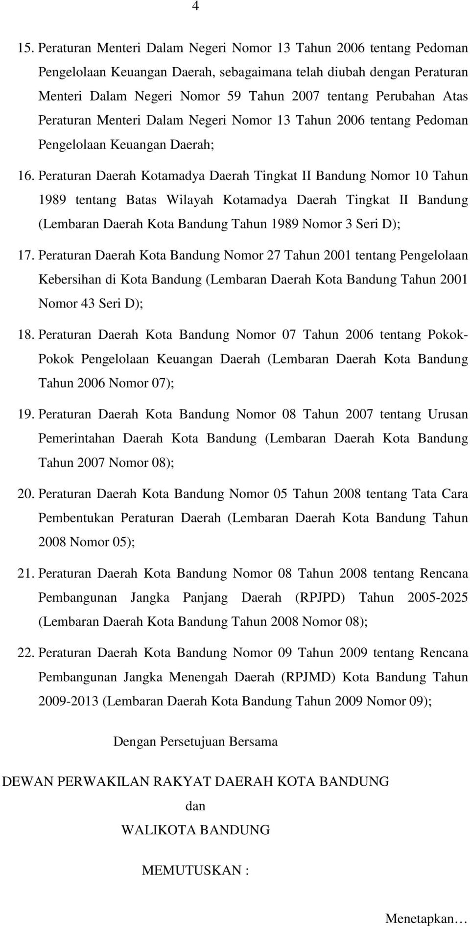 Peraturan Daerah Kotamadya Daerah Tingkat II Bandung Nomor 10 Tahun 1989 tentang Batas Wilayah Kotamadya Daerah Tingkat II Bandung (Lembaran Daerah Kota Bandung Tahun 1989 Nomor 3 Seri D); 17.