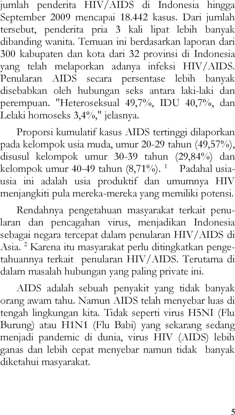 Penularan AIDS secara persentase lebih banyak disebabkan oleh hubungan seks antara laki-laki dan perempuan. "Heteroseksual 49,7%, IDU 40,7%, dan Lelaki homoseks 3,4%," jelasnya.