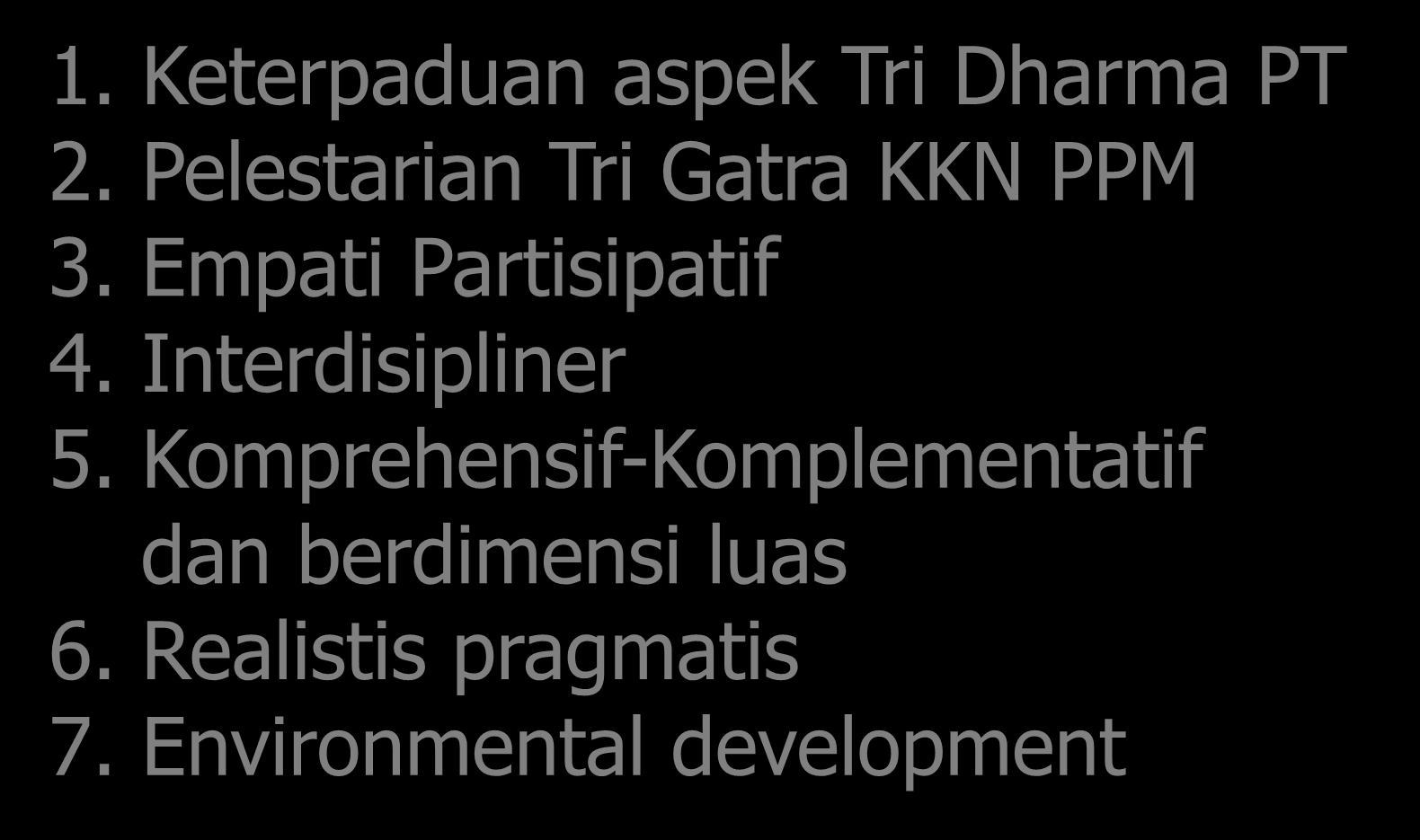 PRINSIP DASAR KKN PPM 1. Keterpaduan aspek Tri Dharma PT 2. Pelestarian Tri Gatra KKN PPM 3. Empati Partisipatif 4.