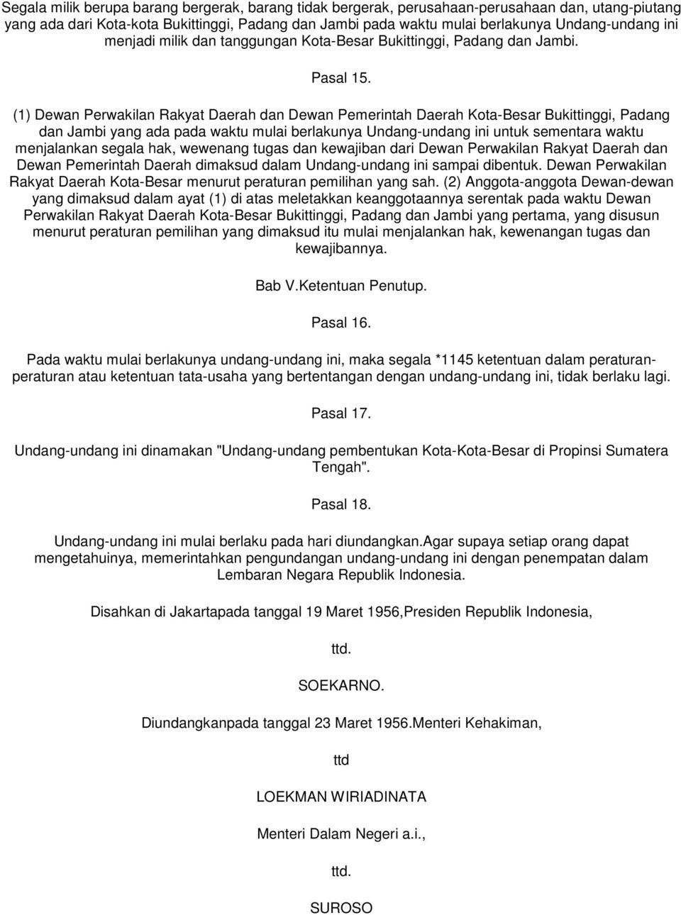 (1) Dewan Perwakilan Rakyat Daerah dan Dewan Pemerintah Daerah Kota-Besar Bukittinggi, Padang dan Jambi yang ada pada waktu mulai berlakunya Undang-undang ini untuk sementara waktu menjalankan segala