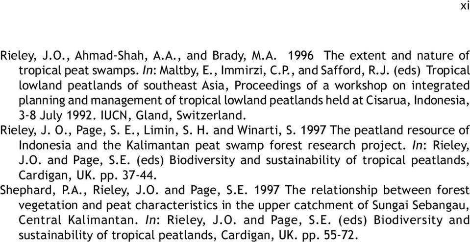 E. (eds) Biodiversity and sustainability of tropical peatlands, Cardigan, UK. pp. 37-44. Shephard, P.A., Rieley, J.O. and Page, S.E. 1997 The relationship between forest vegetation and peat characteristics in the upper catchment of Sungai Sebangau, Central Kalimantan.
