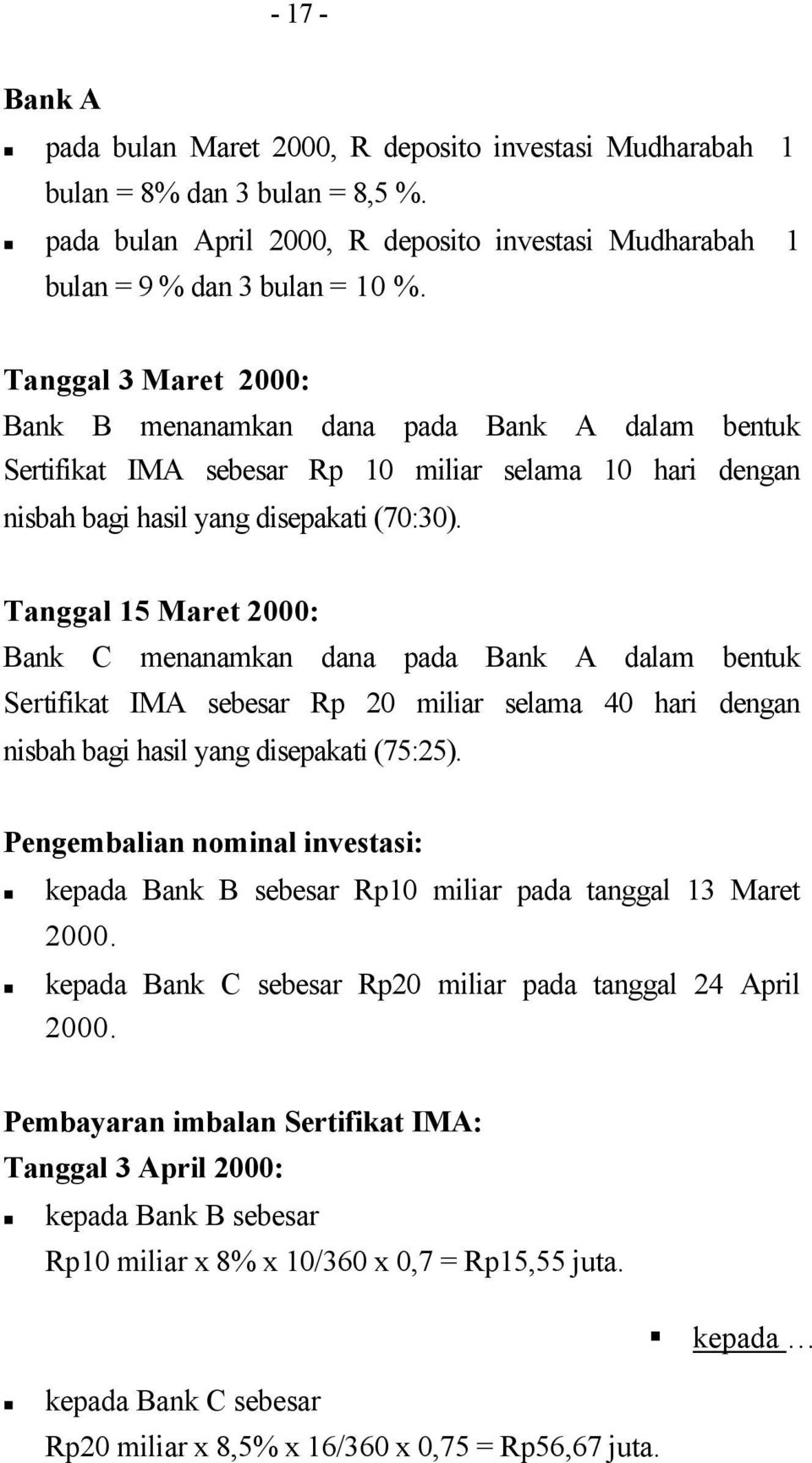 Tanggal 15 Maret 2000: Bank C menanamkan dana pada Bank A dalam bentuk Sertifikat IMA sebesar Rp 20 miliar selama 40 hari dengan nisbah bagi hasil yang disepakati (75:25).