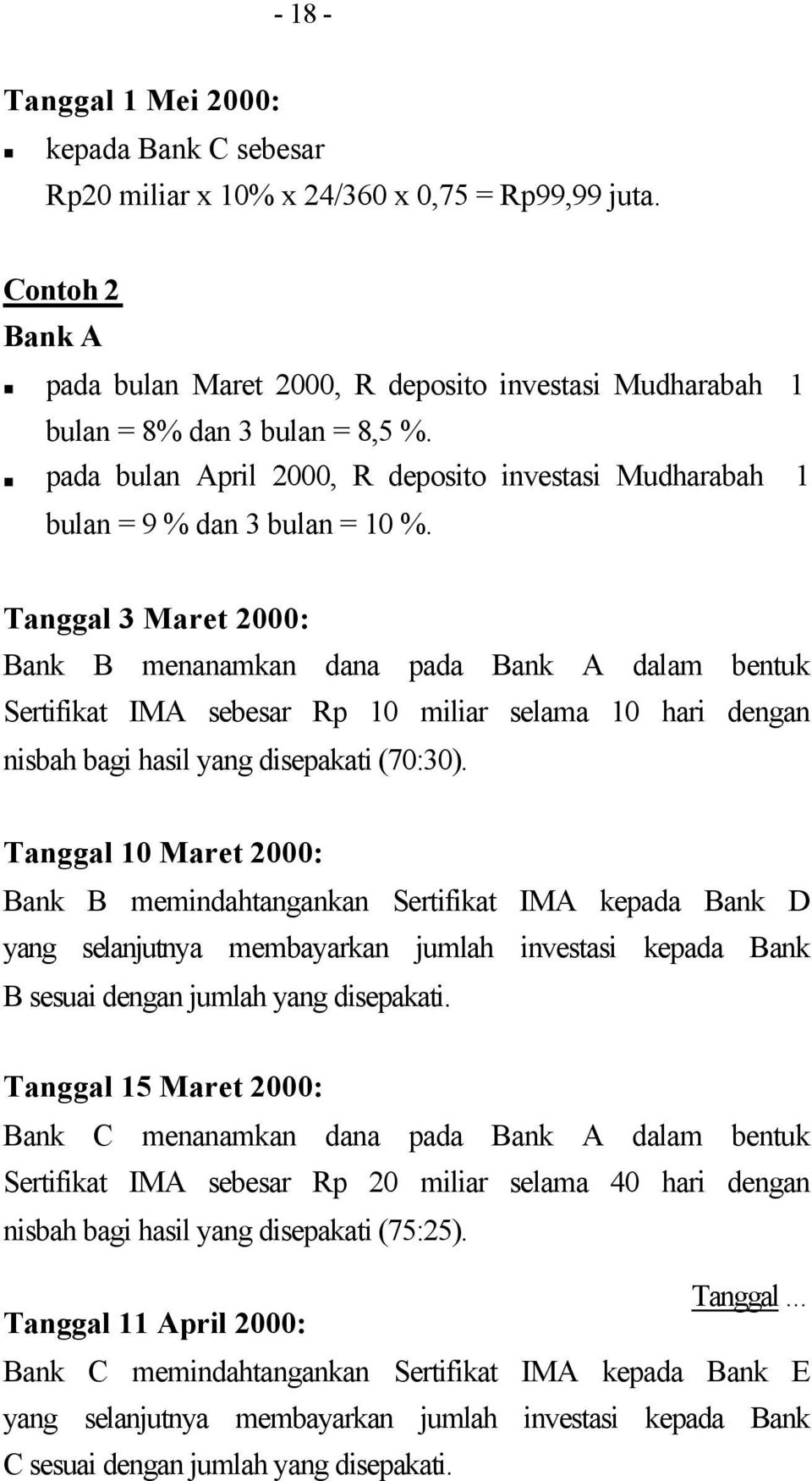 Tanggal 3 Maret 2000: Bank B menanamkan dana pada Bank A dalam bentuk Sertifikat IMA sebesar Rp 10 miliar selama 10 hari dengan nisbah bagi hasil yang disepakati (70:30).