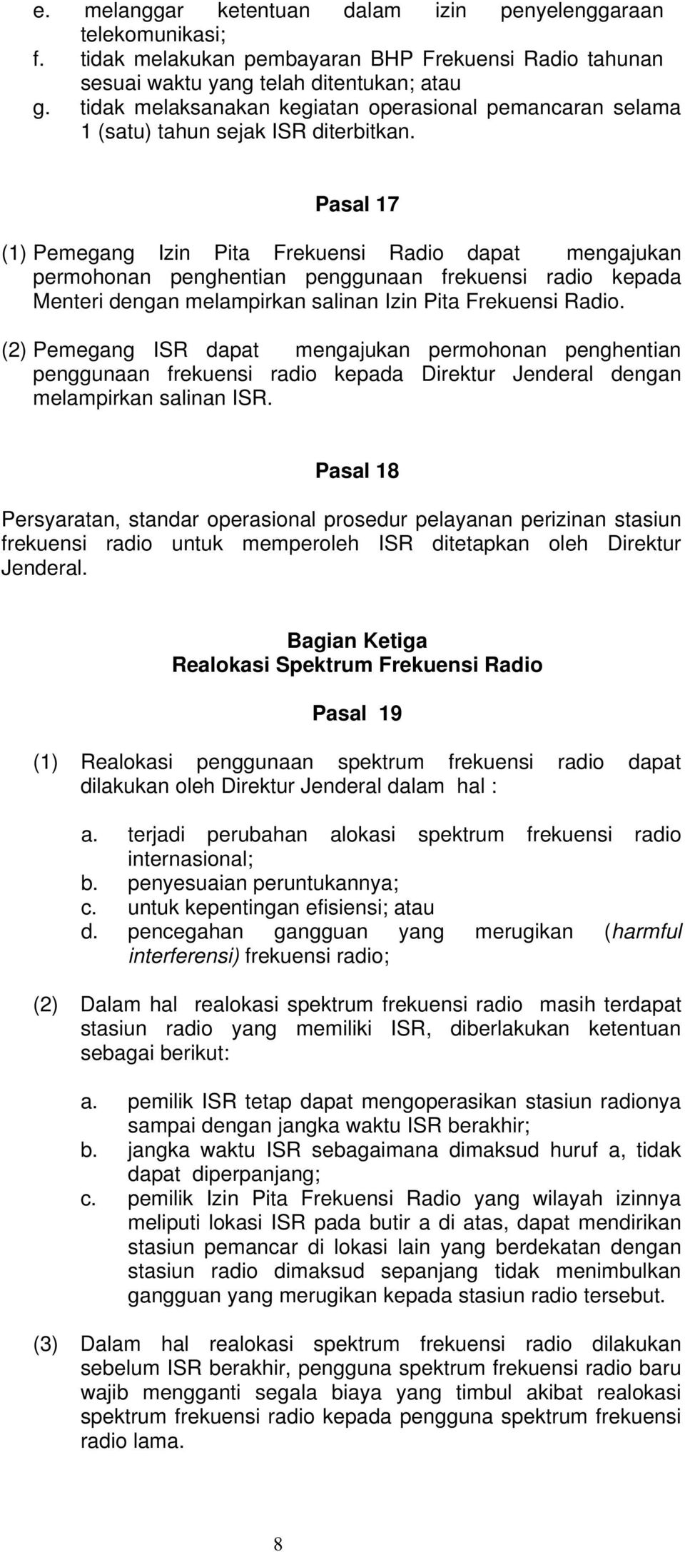 Pasal 17 (1) Pemegang Izin Pita Frekuensi Radio dapat mengajukan permohonan penghentian penggunaan frekuensi radio kepada Menteri dengan melampirkan salinan Izin Pita Frekuensi Radio.
