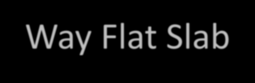 Two-Way Flat Slab Flat slab w/ reinforcing beams Flat Plate Drop
