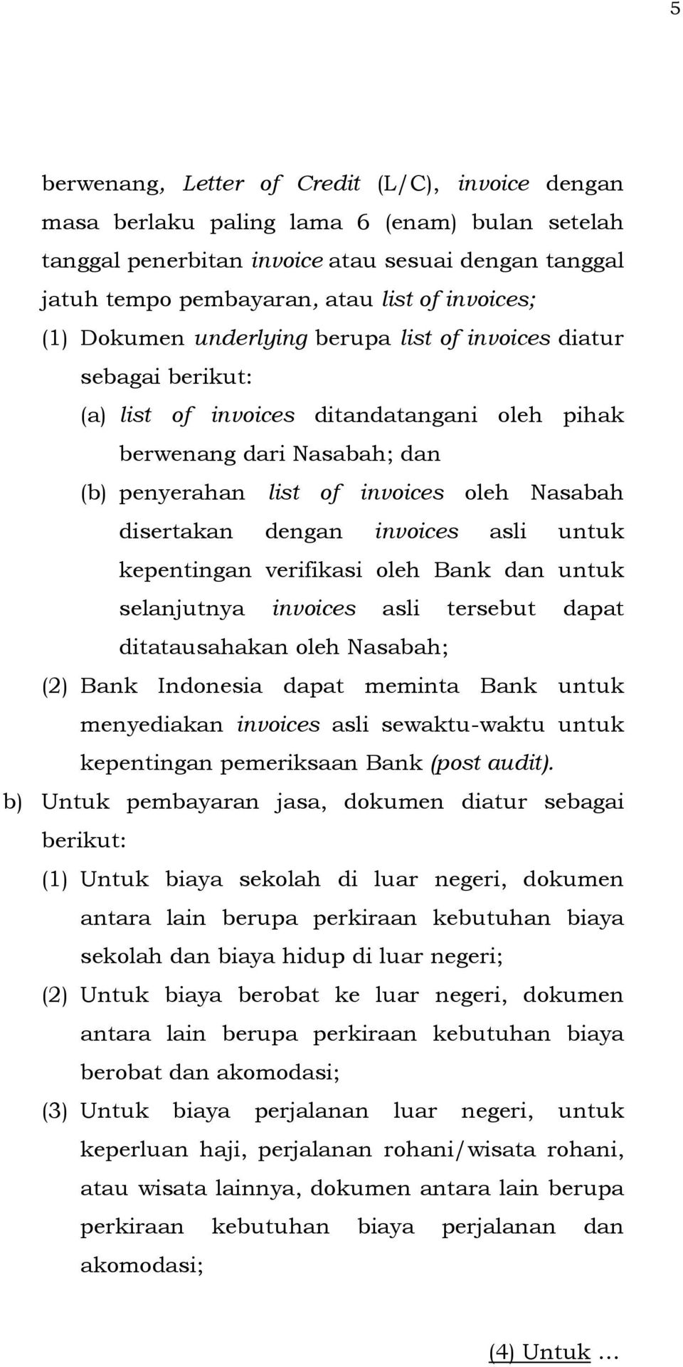 Nasabah disertakan dengan invoices asli untuk kepentingan verifikasi oleh Bank dan untuk selanjutnya invoices asli tersebut dapat ditatausahakan oleh Nasabah; (2) Bank Indonesia dapat meminta Bank