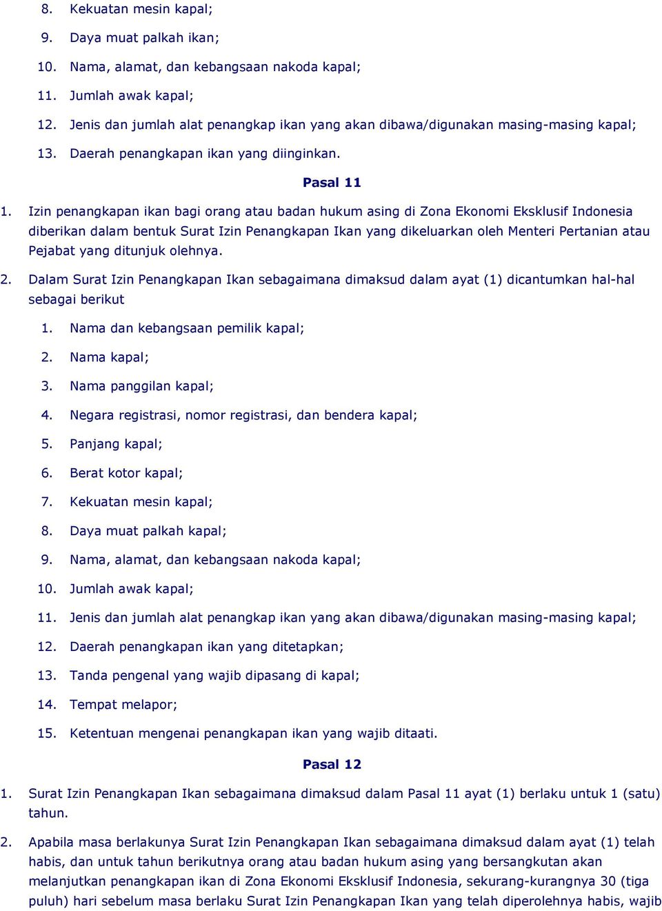 Izin penangkapan ikan bagi orang atau badan hukum asing di Zona Ekonomi Eksklusif Indonesia diberikan dalam bentuk Surat Izin Penangkapan Ikan yang dikeluarkan oleh Menteri Pertanian atau Pejabat