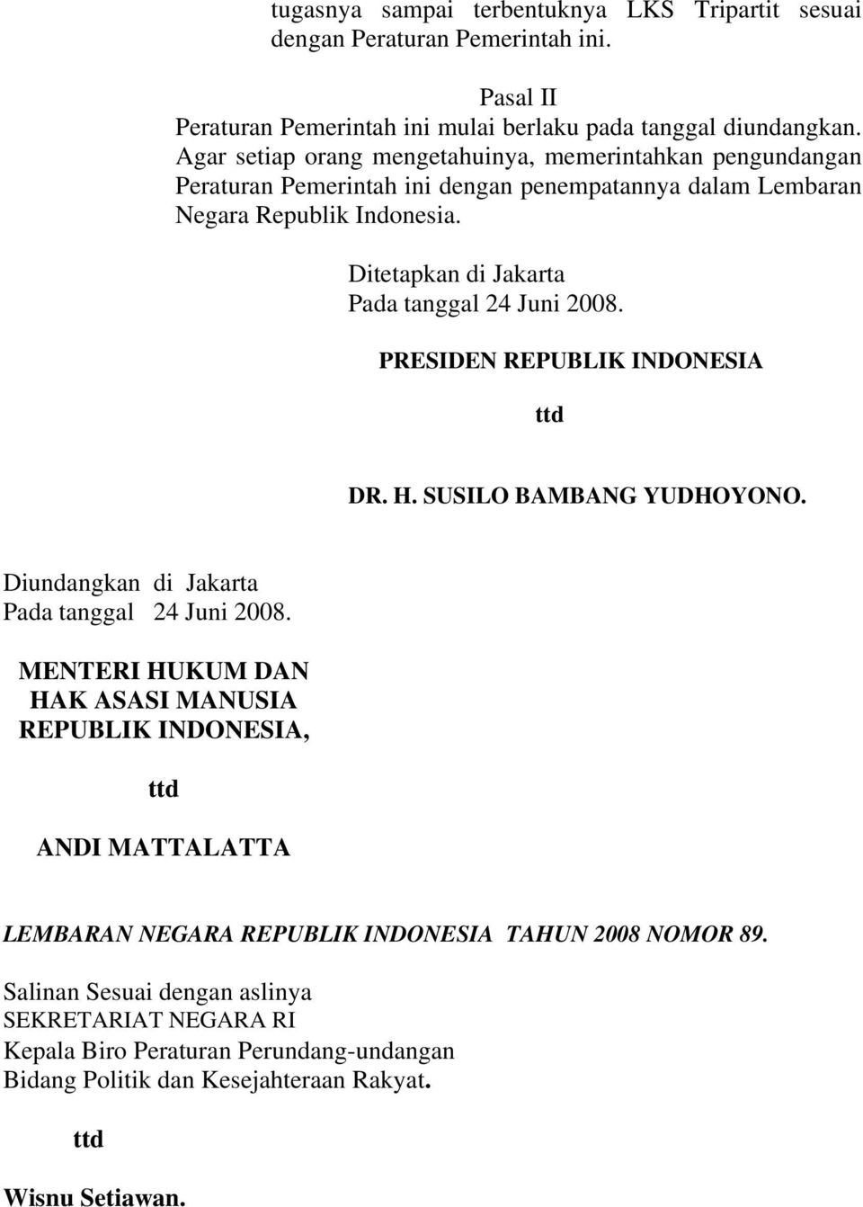 Ditetapkan di Jakarta Pada tanggal 24 Juni 2008. PRESIDEN REPUBLIK INDONESIA ttd DR. H. SUSILO BAMBANG YUDHOYONO. Diundangkan di Jakarta Pada tanggal 24 Juni 2008.