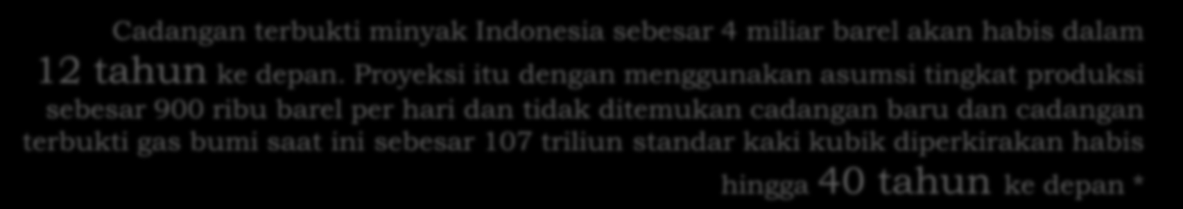 Konservasi/Efisiensi Energi!!! Cadangan terbukti minyak Indonesia sebesar 4 miliar barel akan habis dalam 12 tahun ke depan.