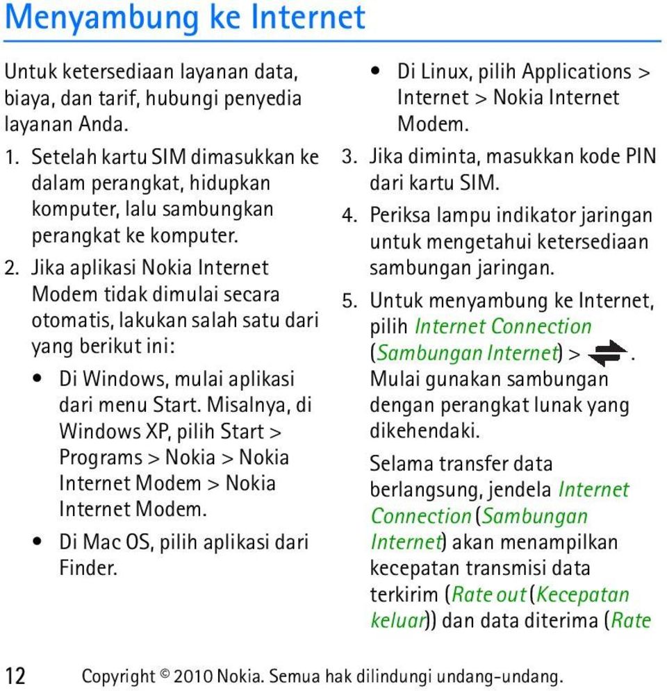 Jika aplikasi Nokia Internet Modem tidak dimulai secara otomatis, lakukan salah satu dari yang berikut ini: Di Windows, mulai aplikasi dari menu Start.