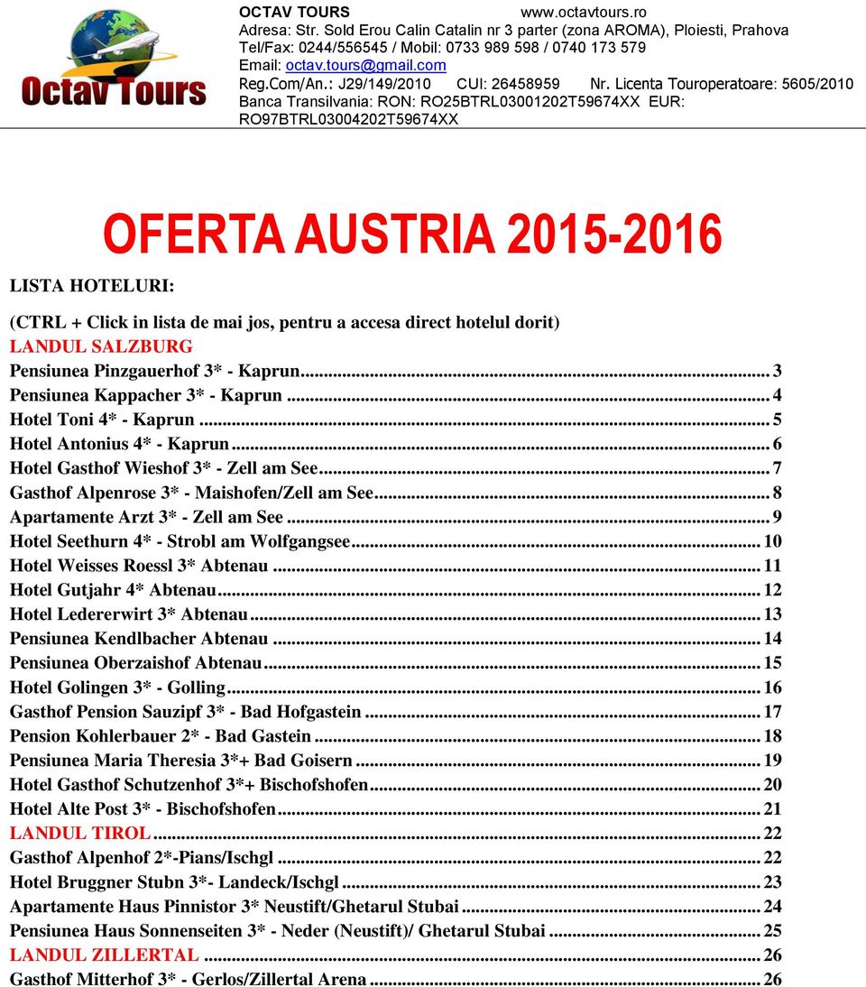 Licenta Touroperatoare: 5605/2010 Banca Transilvania: RON: RO25BTRL03001202T59674XX EUR: RO97BTRL03004202T59674XX LISTA HOTELURI: OFERTA AUSTRIA 2015-2016 (CTRL + Click in lista de mai jos, pentru a