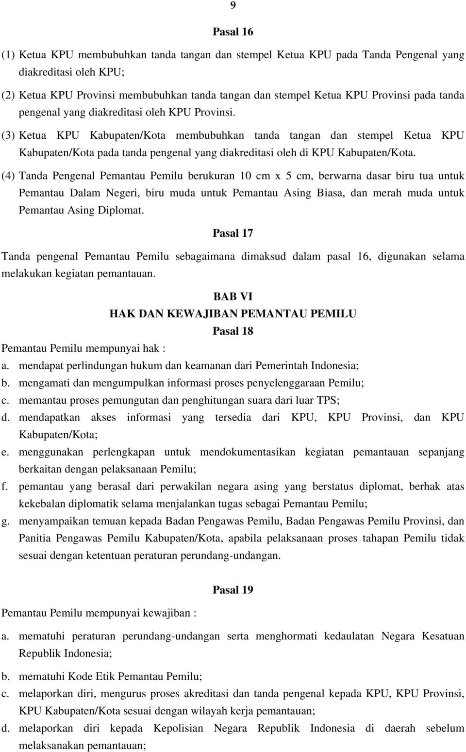 (3) Ketua KPU Kabupaten/Kota membubuhkan tanda tangan dan stempel Ketua KPU Kabupaten/Kota pada tanda pengenal yang diakreditasi oleh di KPU Kabupaten/Kota.