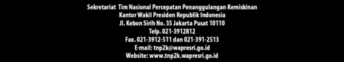 2 sekretariat Tim Nasional Percepatan Penanggulangan Kemiskinan Kantor Wakil Presiden Republik Indonesia Jl. Kebon Sirih No. 35 Jakarta Pusat 10110 Telp.
