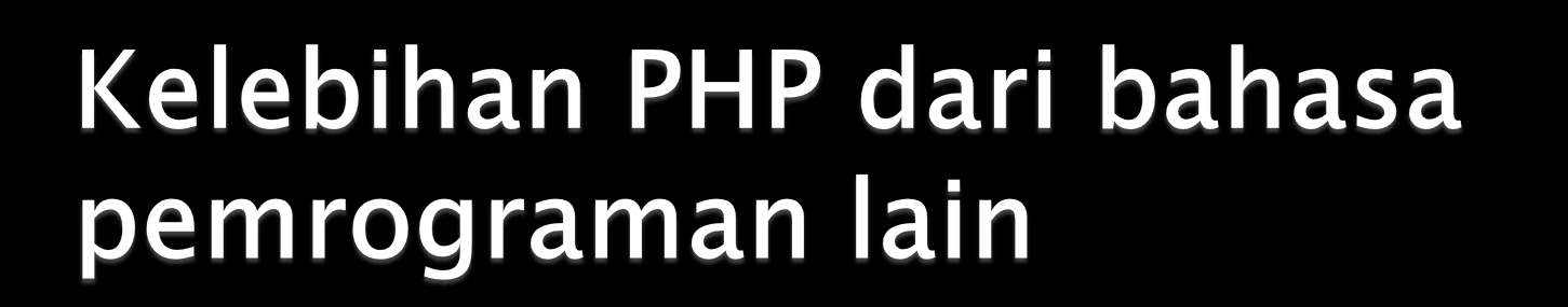 Bahasa pemrograman php adalah sebuah bahasa script yang tidak melakukan sebuah kompilasi dalam penggunaanya.