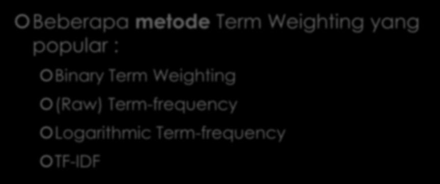 Term Weighting Beberapa metode Term Weighting yang popular : Binary