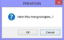 Private Sub btclear_click(sender As Object, e As EventArgs) Handles BtClear.Click Dim Clear As Integer Clear = MsgBox("Yakin Mau mengosongkan...?", MsgBoxStyle.OkCancel + MsgBoxStyle.