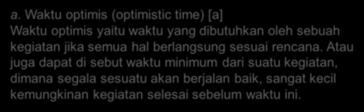 Waktu optimis (optimistic time) [a] Waktu optimis yaitu waktu yang dibutuhkan oleh sebuah kegiatan jika semua hal berlangsung sesuai rencana.