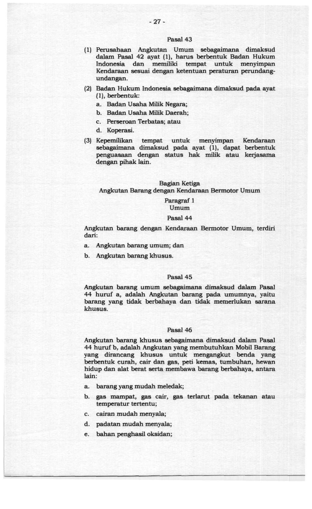 -27- Pasal43 (1) Perusahaan Angkutan Umum sebagaimana dimaksud dalam Pasal 42 ayat (1), harus berbentuk Badan Hukum Indonesia dan memiliki tempat untuk menyimpan Kendaraan sesuai dengan ketentuan