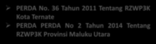 TERSEDIA PERDA No. 36 Tahun 2011 Tentang RZWP3K Kota Ternate PERDA PERDA No 2 Tahun 2014 Tentang RZWP3K Provinsi Maluku Utara DALAM PROSES Ranperda RZWP3K Kab. Pulau Morotai, Kab.