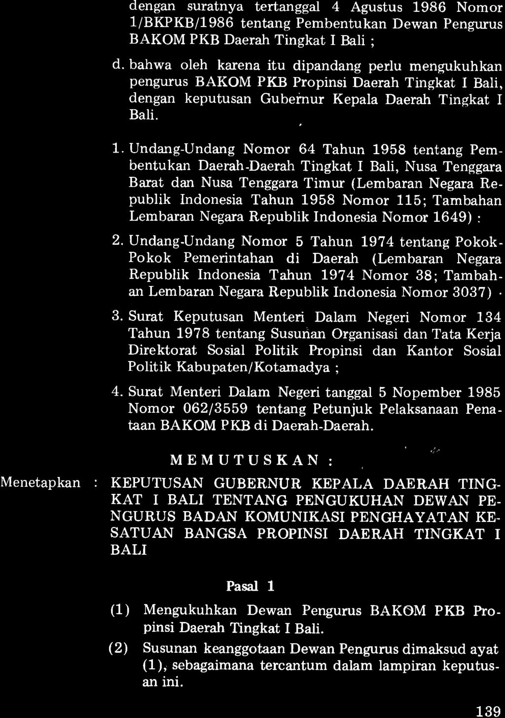 dengan suratnya tertanggal 4 Agustus 1986 Nomor 1/BKPKB/l986 tentang Pembentukan Dewan Pengurus BAKOM PKB Daerah Tingkat I Bali ; d.