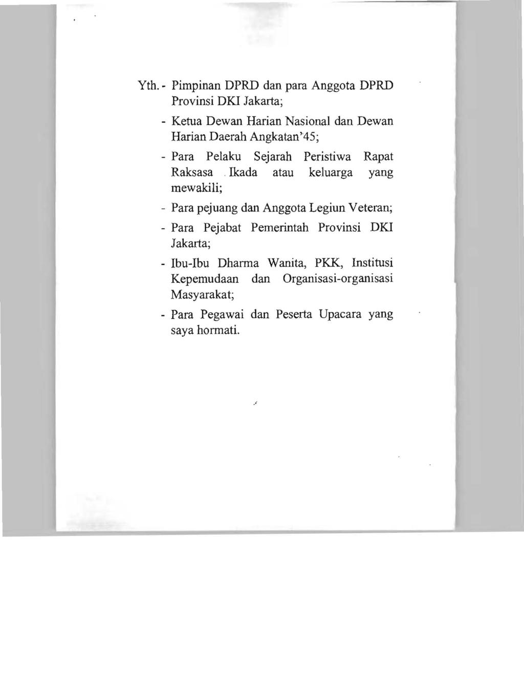 Yth. - Pimpinan DPRD dan para Anggota DPRD Provinsi DKI Jakarta; - Ketua Dewan Harian Nasional dan Dewan Harian Daerah Angkatan'45; - Para Pelaku Sejarah Peristiwa Rapat Raksasa.