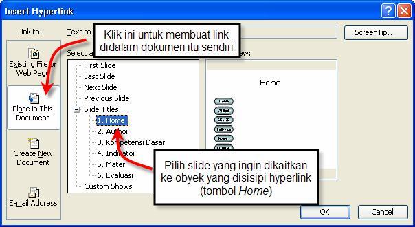 Pilih tombol Home. 2. Klik icon Insert Hyperlink pada toolbar standard 3. Di bagian Link to, pilih Place in This Document 4. Di bagian Select a place in this document, pilih slide Home 5. Klik OK 6.