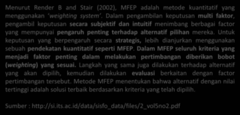 Metode MultiFactor Evaluation Process (MFEP) Menurut Render B and Stair (2002), MFEP adalah metode kuantitatif yang menggunakan weighting system.