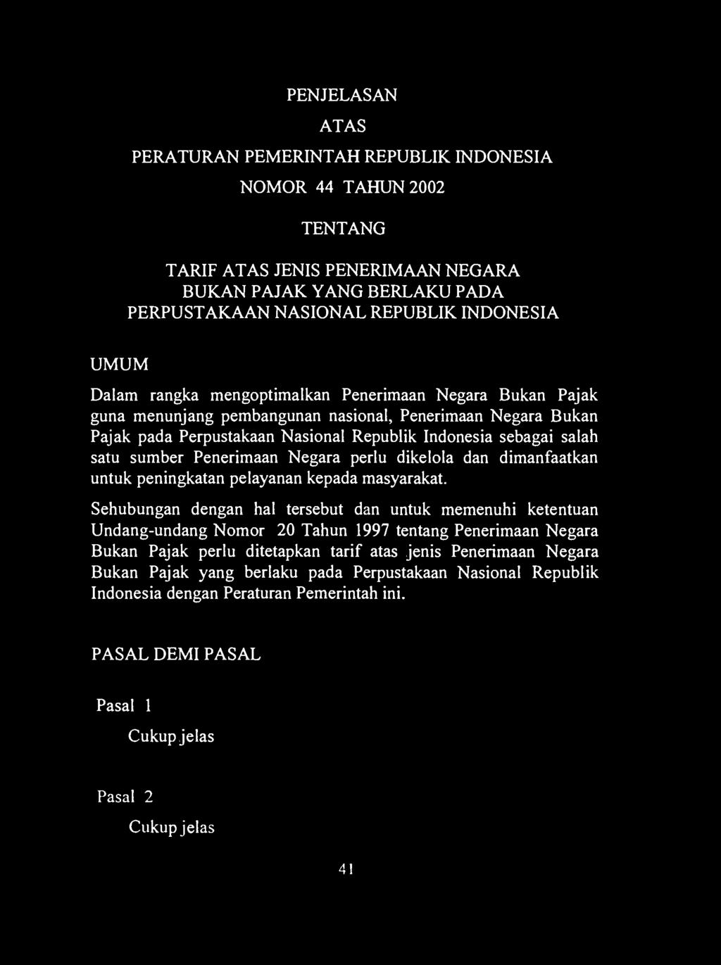 PENJELASAN ATAS PERATURAN PEMERINTAH REPUBLIK INDONESIA NOMOR 44 TAHUN 2002 TENTANG TARIF ATAS JENIS PENERIMAAN NEGARA BUKAN PAJAK YANG BERLAKU PADA PERPUSTAKAAN NASIONAL REPUBLIK INDONESIA UMUM