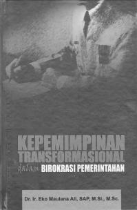resensi Judul Buku Kepemimpinan Transformasional dalam Birokrasi Pemerintahan Penulis Eko Maulana Ali Penerbit PT.