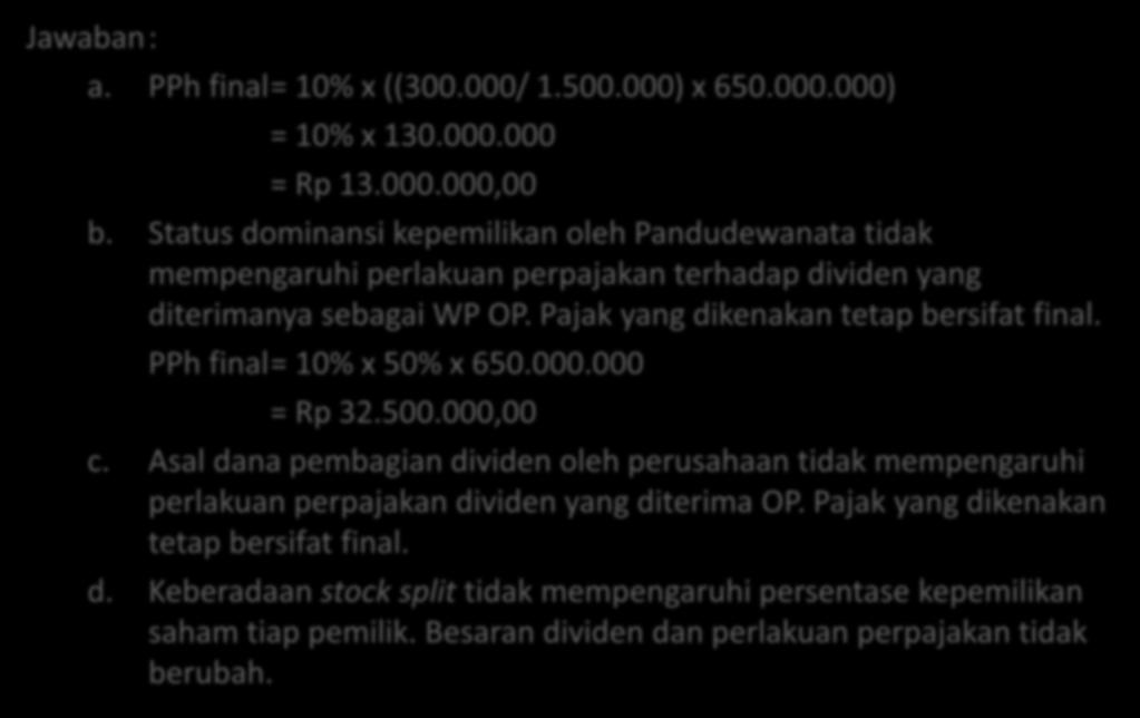 Ilustrasi Jawaban : a. PPh final = 10% x ((300.000/ 1.500.000) x 650.000.000) = 10% x 130.000.000 = Rp 13.000.000,00 b.