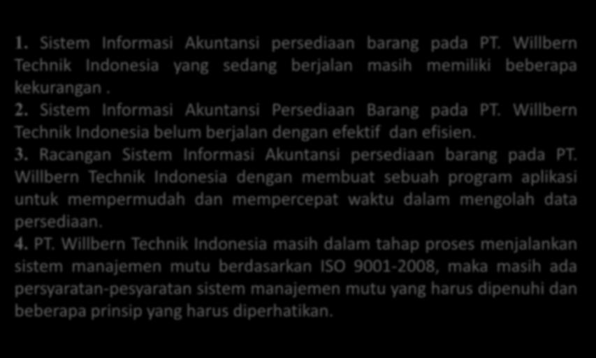 KESIMPULAN 1. Sistem Informasi Akuntansi persediaan barang pada PT. Willbern Technik Indonesia yang sedang berjalan masih memiliki beberapa kekurangan. 2.