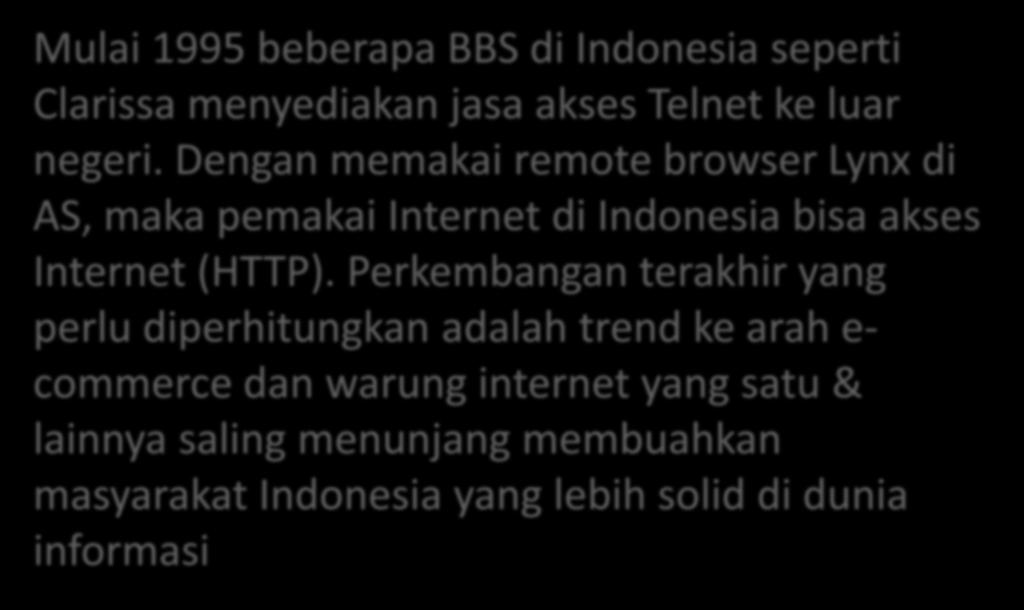 Mulai 1995 beberapa BBS di Indonesia seperti Clarissa menyediakan jasa akses Telnet ke luar negeri.