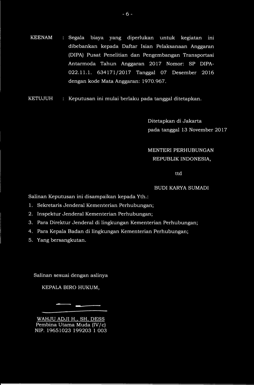 Ditetapkan di Jakarta pada tanggal 13 November 2017 MENTERI PERHUBUNGAN REPUBLIK INDONESIA, ttd BUDI KARYA SUMADI Salinan Keputusan ini disampaikan kepada Yth.: 1.