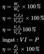 Keterangan: η = efisiensi; W p = energi masukan pada kumparan primer (J); W s = energi keluaran pada kumparan sekunder (J); V p = tegangan pada kumparan primer (V); V s = tegangan pada kumparan