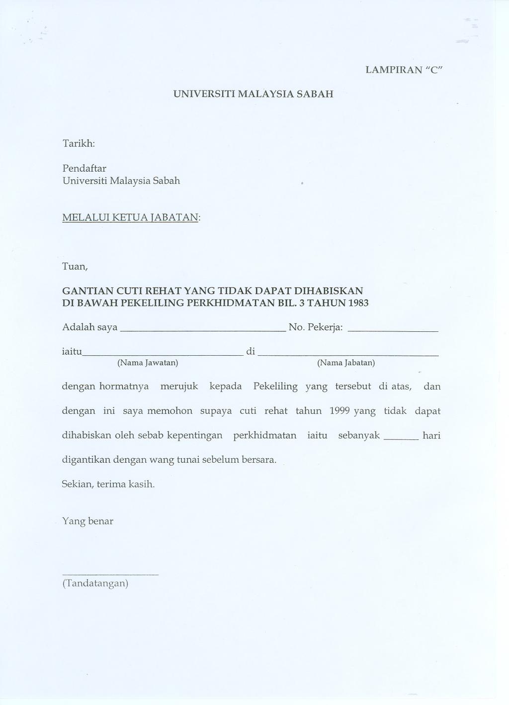 LAMPIRAN "C" UNIVERSITI MALAYSIA SABAH Pendaftar Universiti Malaysia Sabah MELALUIKETUATABATAN: Tuan, GANTIAN CUTI REHAT YANG TIDAK DAPAT DIHABISKAN DI BAWAH PEKELILING PERKHIDMATAN BIL.