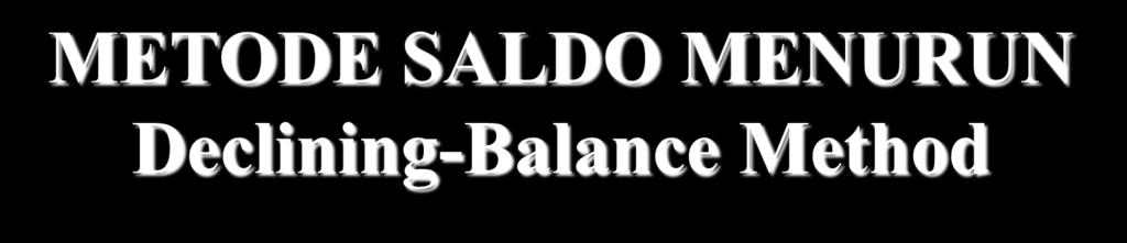 METODE SALDO MENURUN Declining-Balance Method Step 1 Mengabaikan nilai residu Menentukan