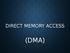 DIRECT MEMORY ACCESS (DMA)