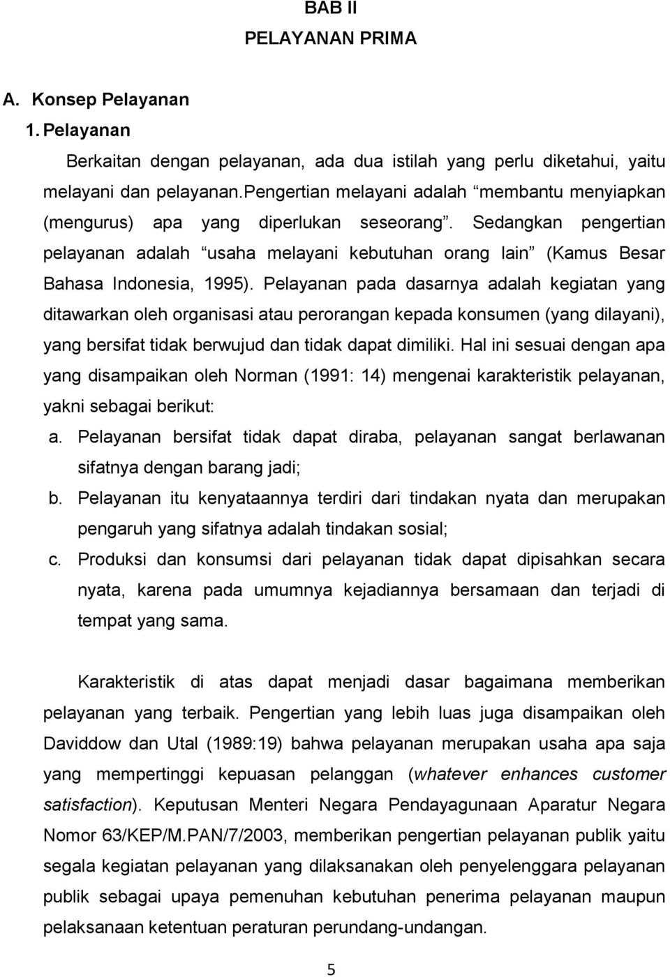 Sedangkan pengertian pelayanan adalah usaha melayani kebutuhan orang lain (Kamus Besa r Bahasa Indonesia, 1995).