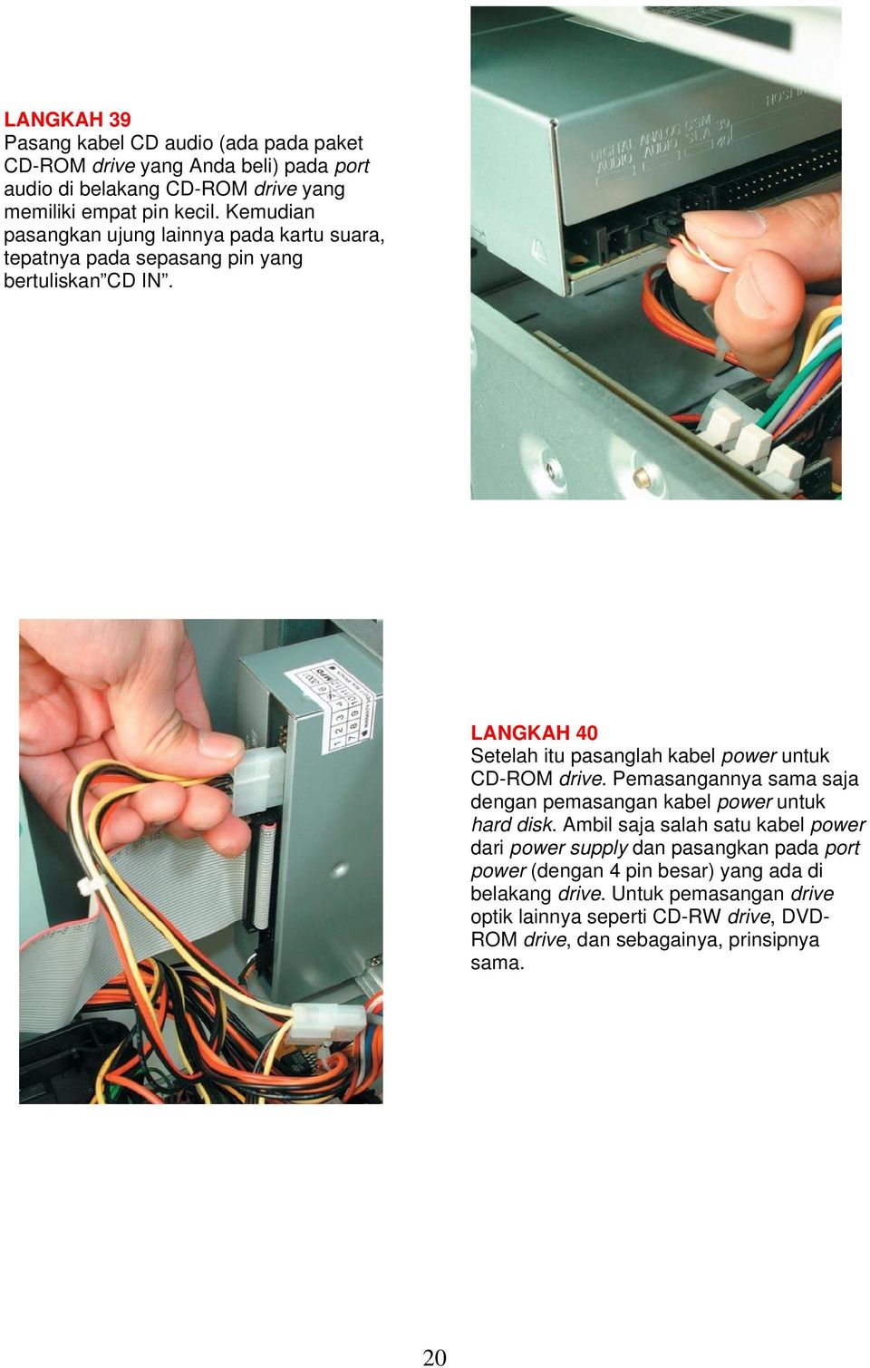 LANGKAH 40 Setelah itu pasanglah kabel power untuk CD-ROM drive. Pemasangannya sama saja dengan pemasangan kabel power untuk hard disk.
