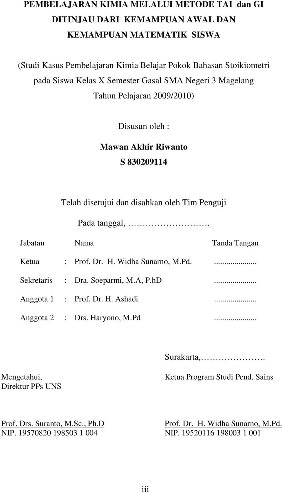 Jabatan Nama Tanda Tangan Ketua : Prof. Dr. H. Widha Sunarno, M.Pd.... Sekretaris : Dra. Soeparmi, M.A, P.hD... Anggota 1 : Prof. Dr. H. Ashadi... Anggota 2 : Drs. Haryono, M.Pd... Surakarta,.